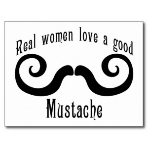 Funny Mustache Quotes http://www.zazzle.com/real_women_love_a_mustache ...