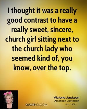 really good contrast to have a really sweet, sincere, church girl ...