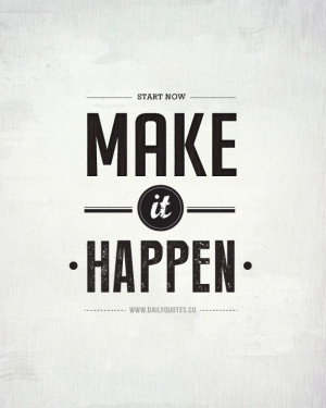 Start Now. Make it Happen. – Motivational Quotes