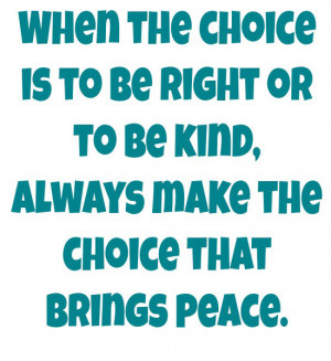 ... is-to-be-right-or-to-be-kind-always-make-the-choice-that-brings-peace