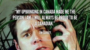My upbringing in Canada made me the person I am. I will always be ...