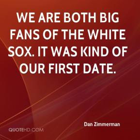 ... We are both big fans of the White Sox. It was kind of our first date