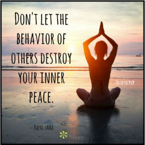 Don't let the behavior of others destroy your inner peace.