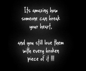 It's amazing how someone can break ur heart, and u still love them ...