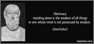 Obstinacystanding alone is the weakest of all thingsin one whose mind ...