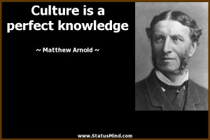 Culture is a perfect knowledge - Matthew Arnold Quotes - StatusMind ...
