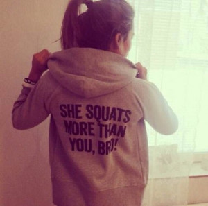 She squats more than you, bro