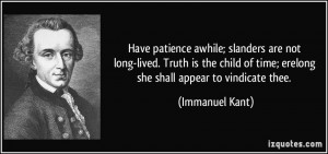 ... of time; erelong she shall appear to vindicate thee. - Immanuel Kant