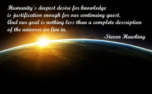 desire for knowledge is justification enough for our continuing quest ...