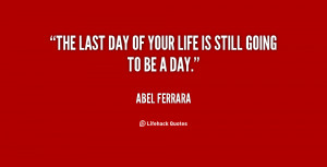 quote-Abel-Ferrara-the-last-day-of-your-life-is-14720.png