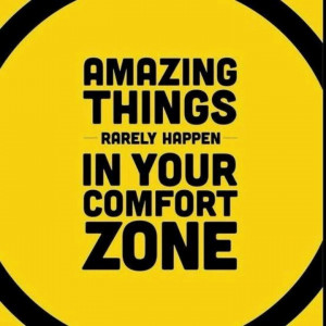Step out of your comfort zone.