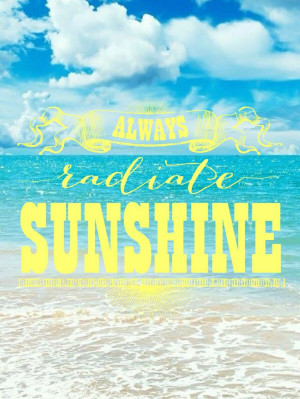 Always radiate sunshine! great quote!