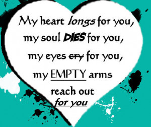 ... Soul Dies For You My Eyes Cry For You My Empty Arms Reach Out For You
