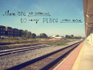 there are no shortcuts to any place worth going