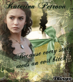 thought up the quote!!! and it fits katerina prefectly!! BTW(if you ...