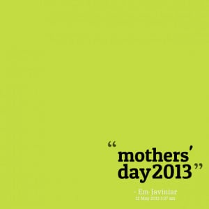 Quotes Picture: mothers' day 2013