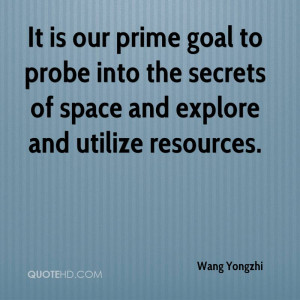 It is our prime goal to probe into the secrets of space and explore ...
