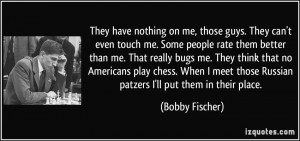 touch me. Some people rate them better than me. That really bugs me ...