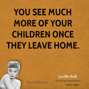 You see much more of your children once they leave home.