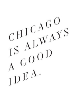 chicago is always a good idea - via Note To Self: The Print Shop