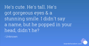 He's cute. He's tall. He's got gorgeous eyes & a stunning smile. I ...