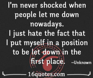 ... that I put myself in a position to be let down in the first place