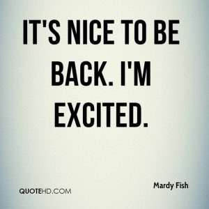 It's nice to be back. I'm excited.