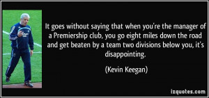 that when you're the manager of a Premiership club, you go eight miles ...