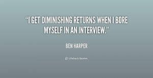 get diminishing returns when I bore myself in an interview.”