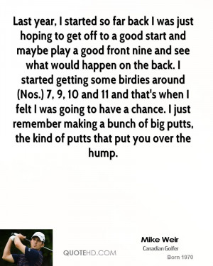 Last year, I started so far back I was just hoping to get off to a ...