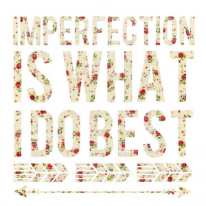 Perfection is highly overrated! :)