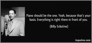 basis. Everything is right there in front of you. - Billy Eckstine