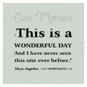 wonderful day – Maya Angelou Quote - Inspirational Quotes about Life ...
