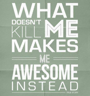 Positivity Quote 3: “What doesn’t kill me makes me awesome instead ...
