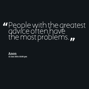 Quotes Picture: people with the greatest advice often have the most ...