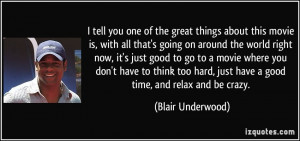 ... hard, just have a good time, and relax and be crazy. - Blair Underwood