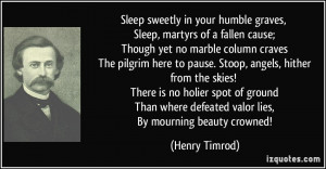 Sleep sweetly in your humble graves, Sleep, martyrs of a fallen cause ...