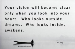 ... into your heart. Who looks outside, dreams. Who looks inside, awakens