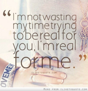 not wasting my time trying to be real for you #quotes