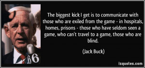 ... game, who can't travel to a game, those who are blind. - Jack Buck