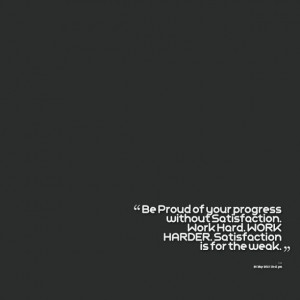 ... -be-proud-of-your-progress-without-satisfaction-work-hard-work.png