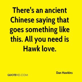 Dan Hawkins - There's an ancient Chinese saying that goes something ...