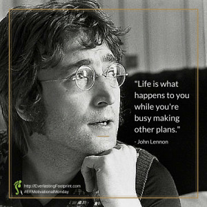 ... to you while you’re busy making other plans.” – John Lennon
