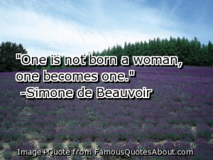 One is not born a woman, one becomes one.