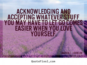 Darren L. Johnson Quotes - Acknowledging and accepting whatever stuff ...