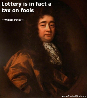 ... is in fact a tax on fools - William Petty Quotes - StatusMind.com