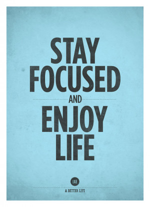 Stay focused and enjoy life