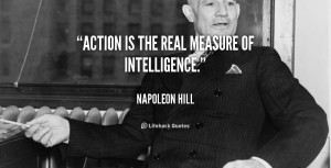 Action is the real measure of intelligence.”