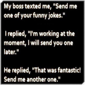 My boss texted me Send me one of your funny jokes My boss texted me ...