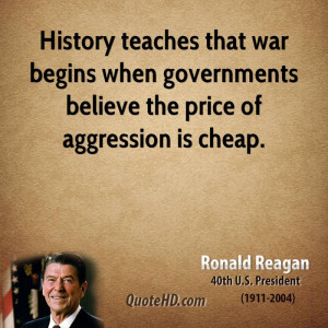 History teaches that war begins when governments believe the price of ...
